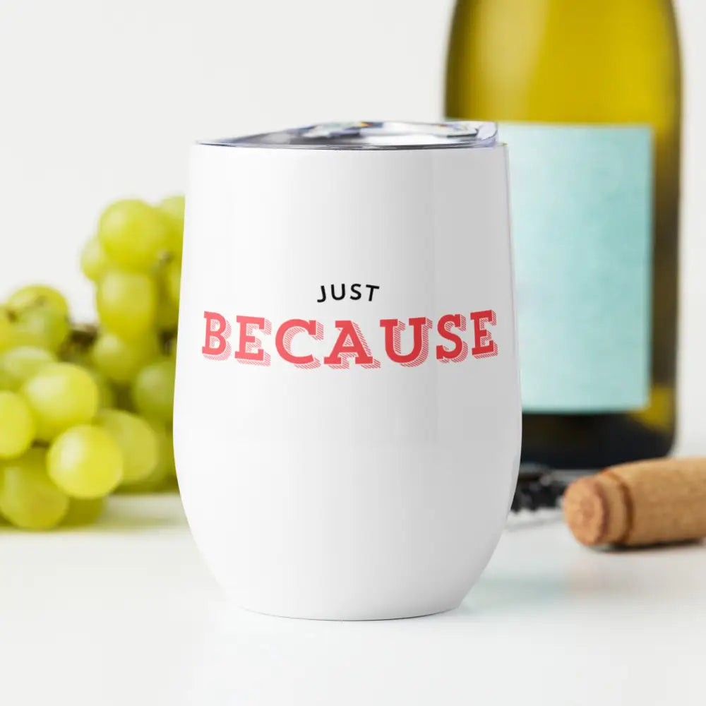 12oz Just Because Wine tumbler Travel Mug Perfect Gift - Wine Tumbler